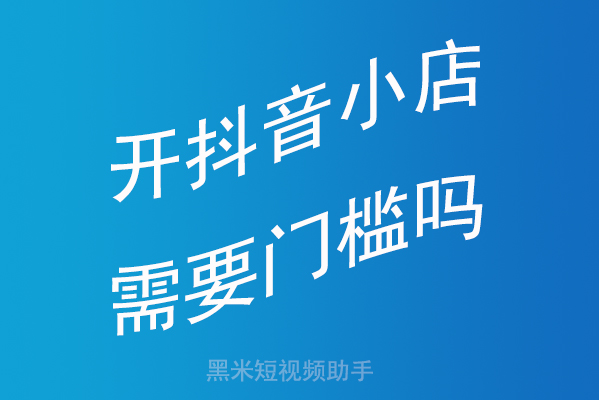 开抖音小店需要门槛吗