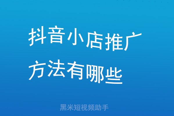 抖音小店推广方法有哪些