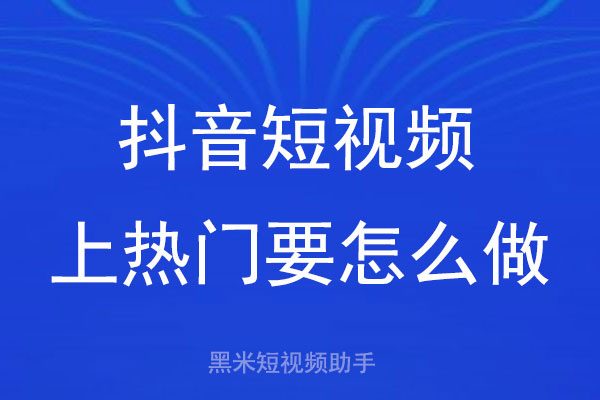 抖音短视频上热门要怎么做