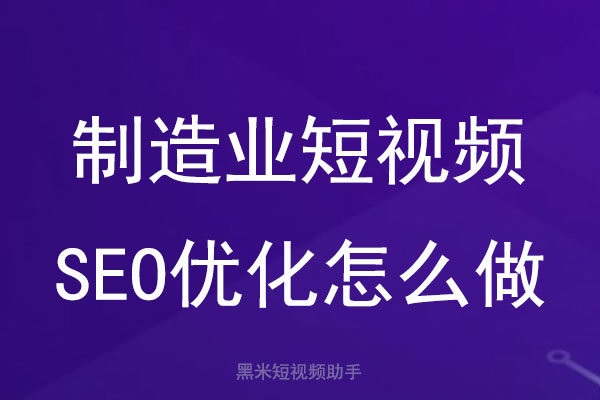 制造业短视频SEO优化怎么做