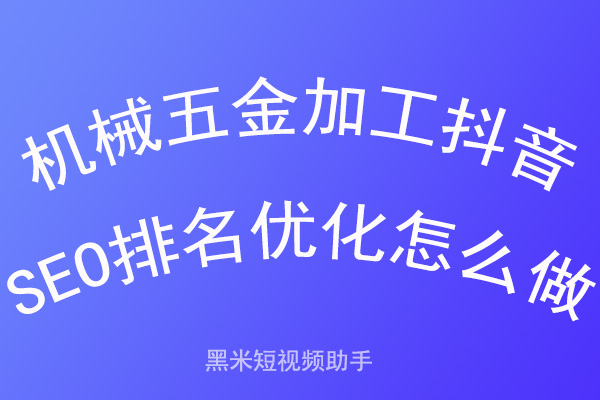 机械五金加工抖音SEO排名优化怎么做