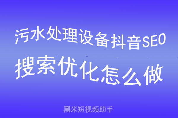 污水处理设备抖音SEO搜索优化怎么做