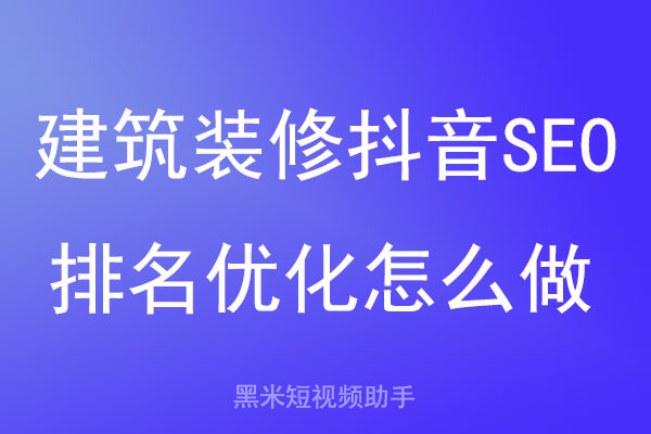 建筑装修抖音SEO排名优化怎么做