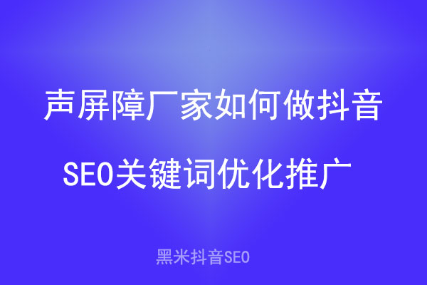 声屏障厂家如何做抖音SEO关键词优化推广